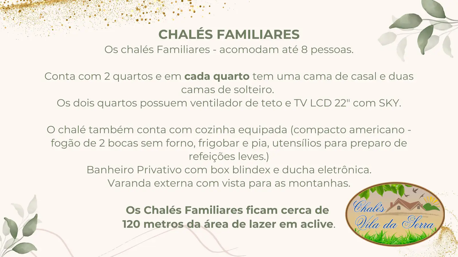 Cartão com o texto: Chalés Familiares — os chalés Familiares acomodam até 8 pessoas. Conta com 2 quartos e em cada quarto tem uma cama de casal e duas camas de solteiro. Os dois quartos possuem ventilador de teto e TV LCD 22 polegadas com Sky. O chalé também conta com cozinha equipada (compacto americano: fogão de 2 bocas sem forno, frigobar e pia, utensílios para preparo de refeições leves). Banheiro privativo com box blindex e ducha eletrônica. Varanda externa com vista para as montanhas. Os Chalés Familiares ficam cerca de 120 metros da área de lazer, em aclive.