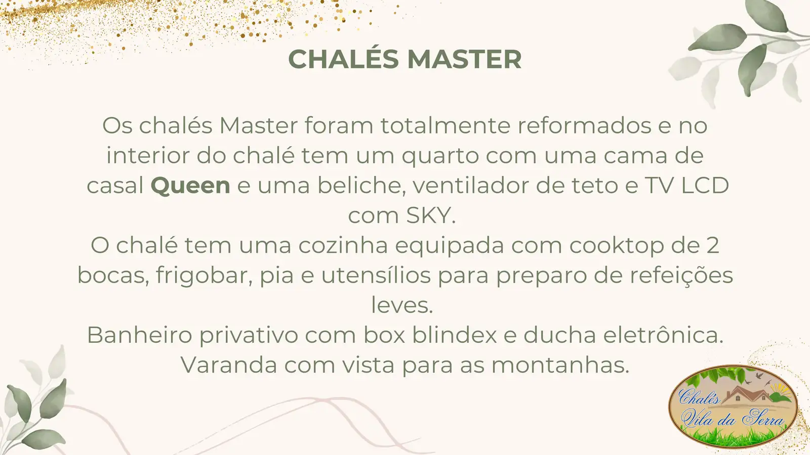 Cartão com o texto: Chalés Master — os chalés Master foram totalmente reformados e no interior do chalé tem um quarto com uma cama de casal Queen e uma beliche, ventilador de teto e TV LCD com Sky. O chalé tem uma cozinha equipada com cooktop de 2 bocas, frigobar, pia e utensílios para preparo de refeições leves. Banheiro privativo com box blindex e ducha eletrônica. Varanda com vista para as montanhas.