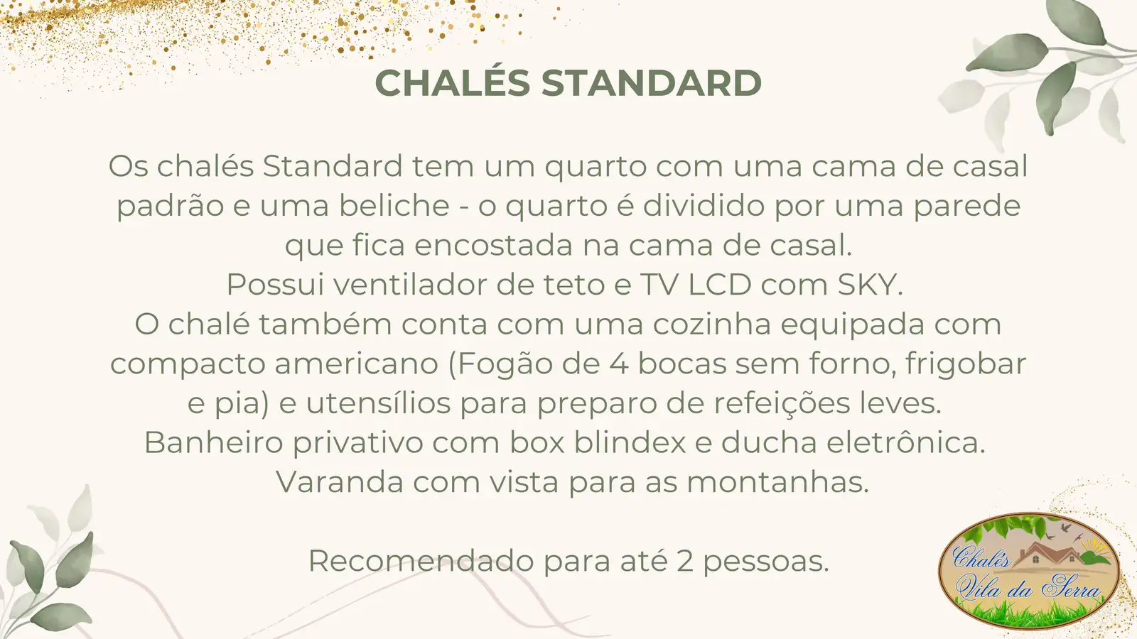 Cartão com o texto: Chalés Standard — os chalés Standard tem um quarto com uma cama de casal padrão e uma beliche; o quarto é dividido por uma parede que fica encostada na cama de casal. Possui ventilador de teto e TV LCD com Sky. O chalé também conta com uma cozinha equipada com compacto americano (fogão de 4 bocas sem forno, frigobar e pia) e utensílios para preparo de refeições leves. Banheiro privativo com box blindex e ducha eletrônica. Varanda com vista para as montanhas. Recomendado para até 2 pessoas.